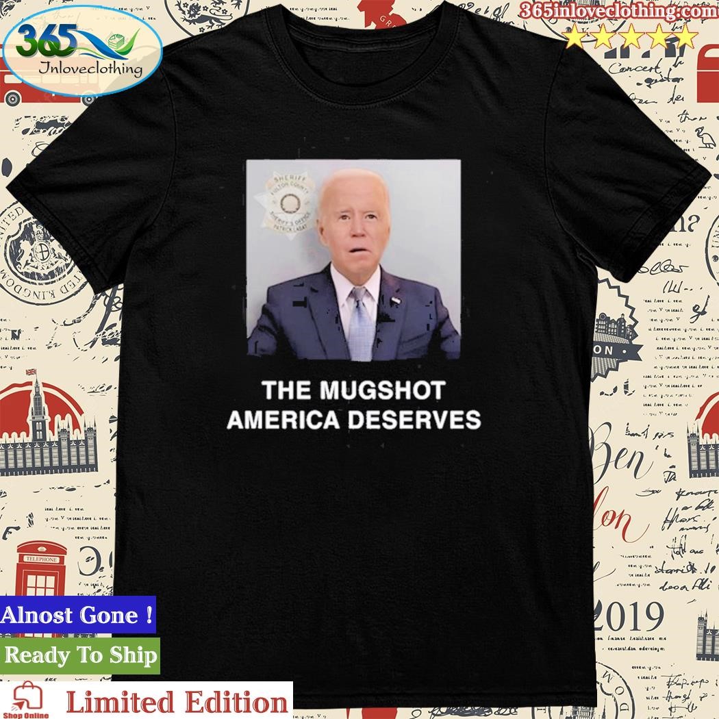 Joe Biden The Mugshot America Deserves Shirt