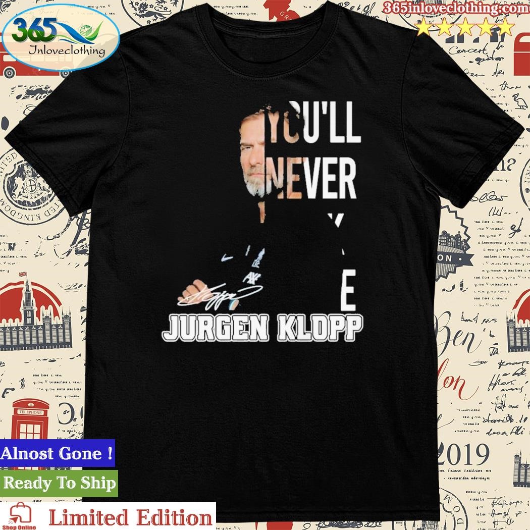 Jurgen Klopp You’ll Never Walk Alone Shirt