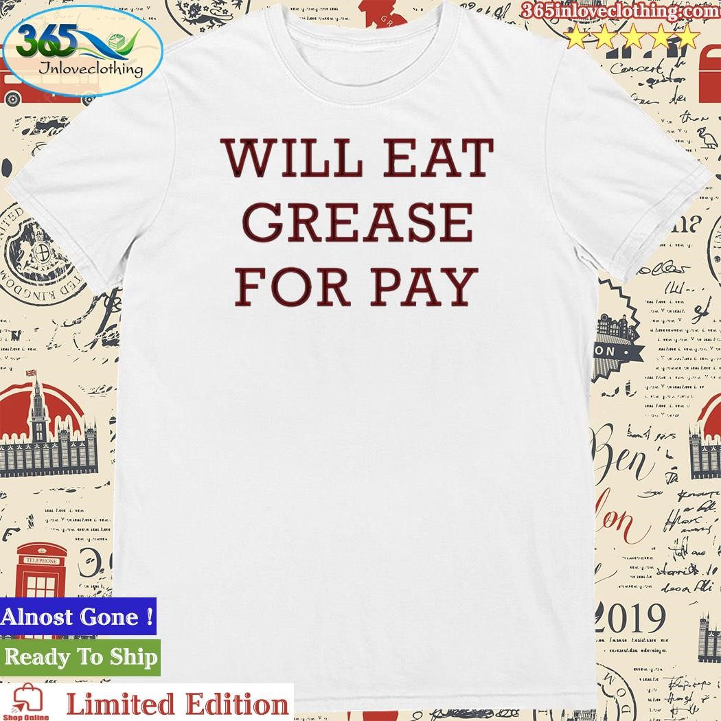 Luccainternational Will Eat Grease For Pay Shirt
