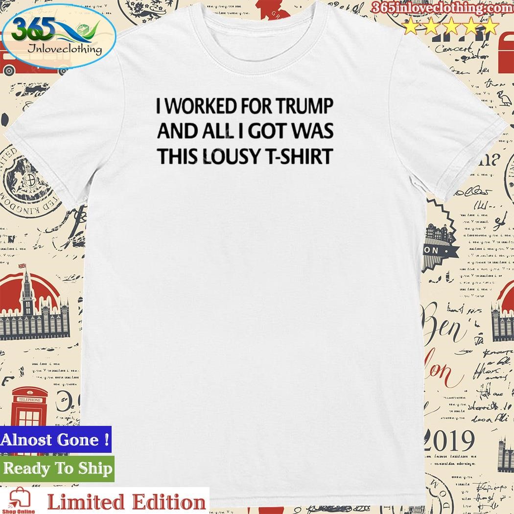 Mayra Photography I Worked For Trump And All I Got Was This Lousy T-Shirt