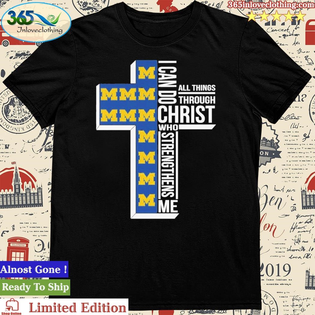 Michigan Wolverines I Can Do Christ All Things Through Who Strengthens Me Shirt