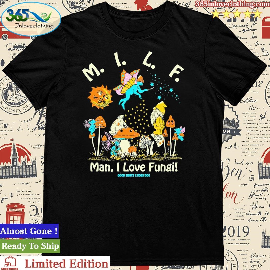 Milf Man I Love Fungi By Boss Dog Shirt