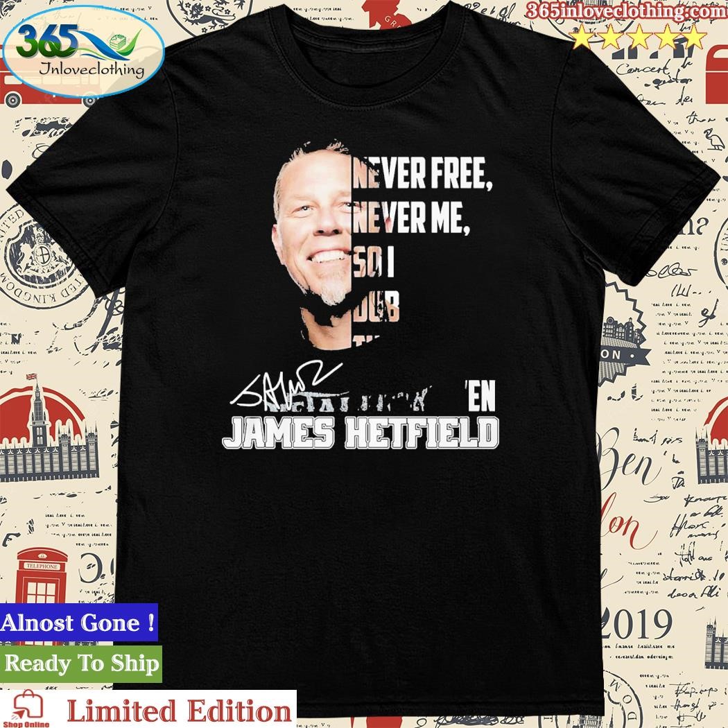 Never Free Never Me So I Dub Thee Unforgiven James Hetfield T-Shirt