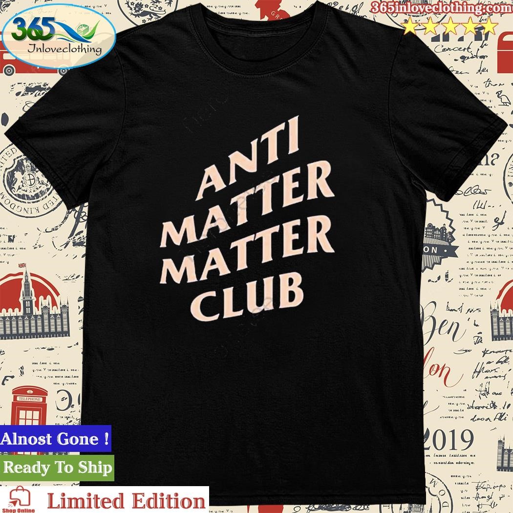 Official anti Matter Matter Club Shirt