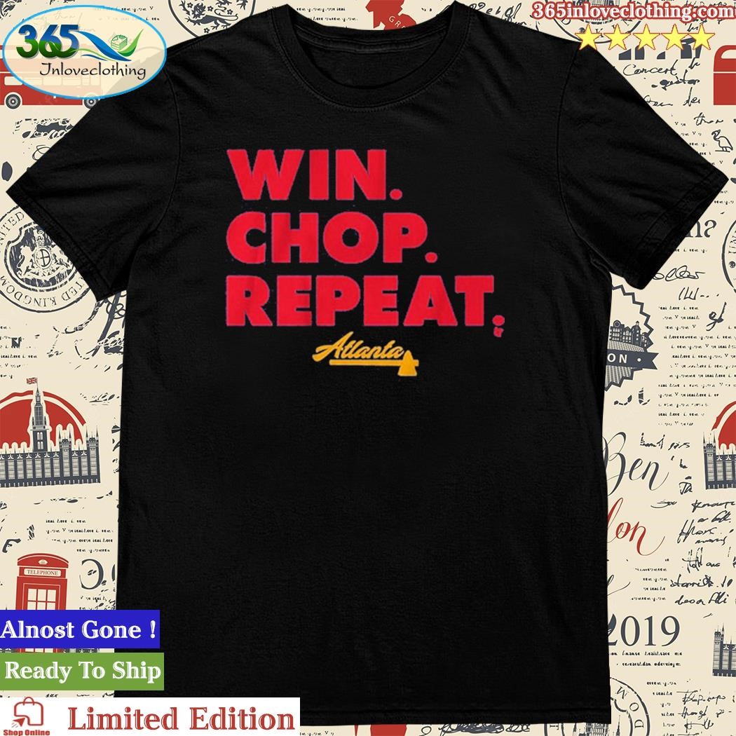 Official atlanta Win. Chop. Repeat. Shirt