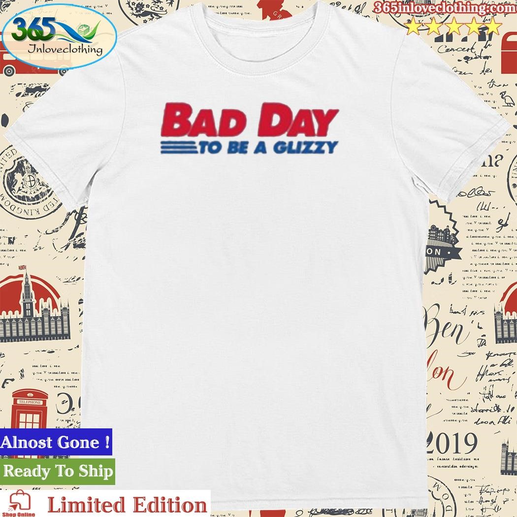 Official bad Day to Be a Glizzy T Shirt