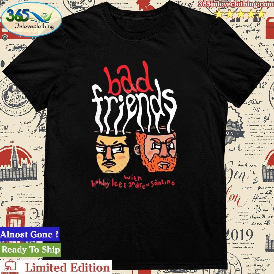 Official bad Friends With Bobby Lee & Andrew Santino Shirt