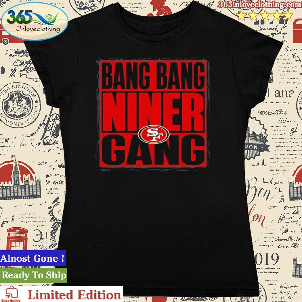 Bang bang Niners gang San Francisco 49ers shirt, hoodie, sweater and v-neck  t-shirt