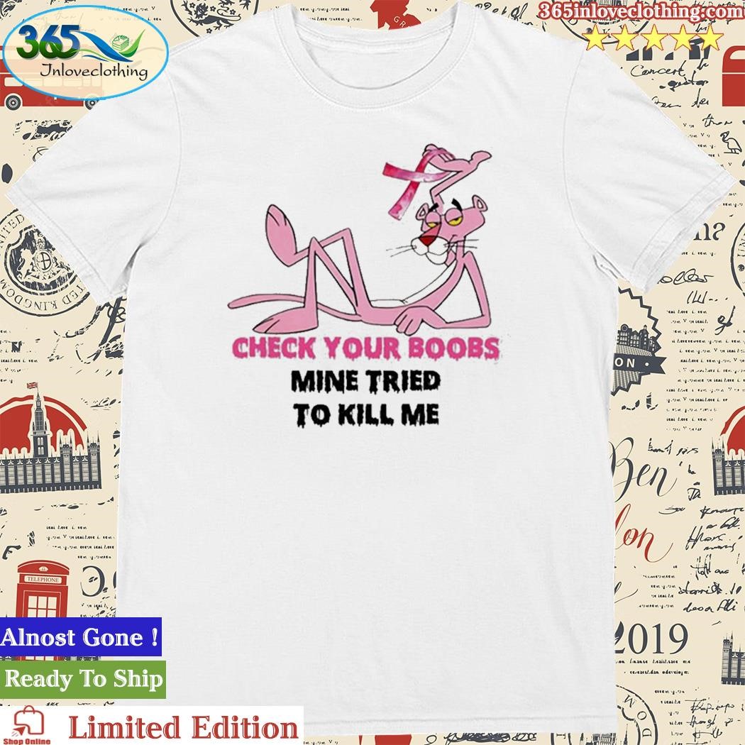 Official breast Cancer Pink Panther Check Your Boobs Mine Tried To Kill Me Shirt
