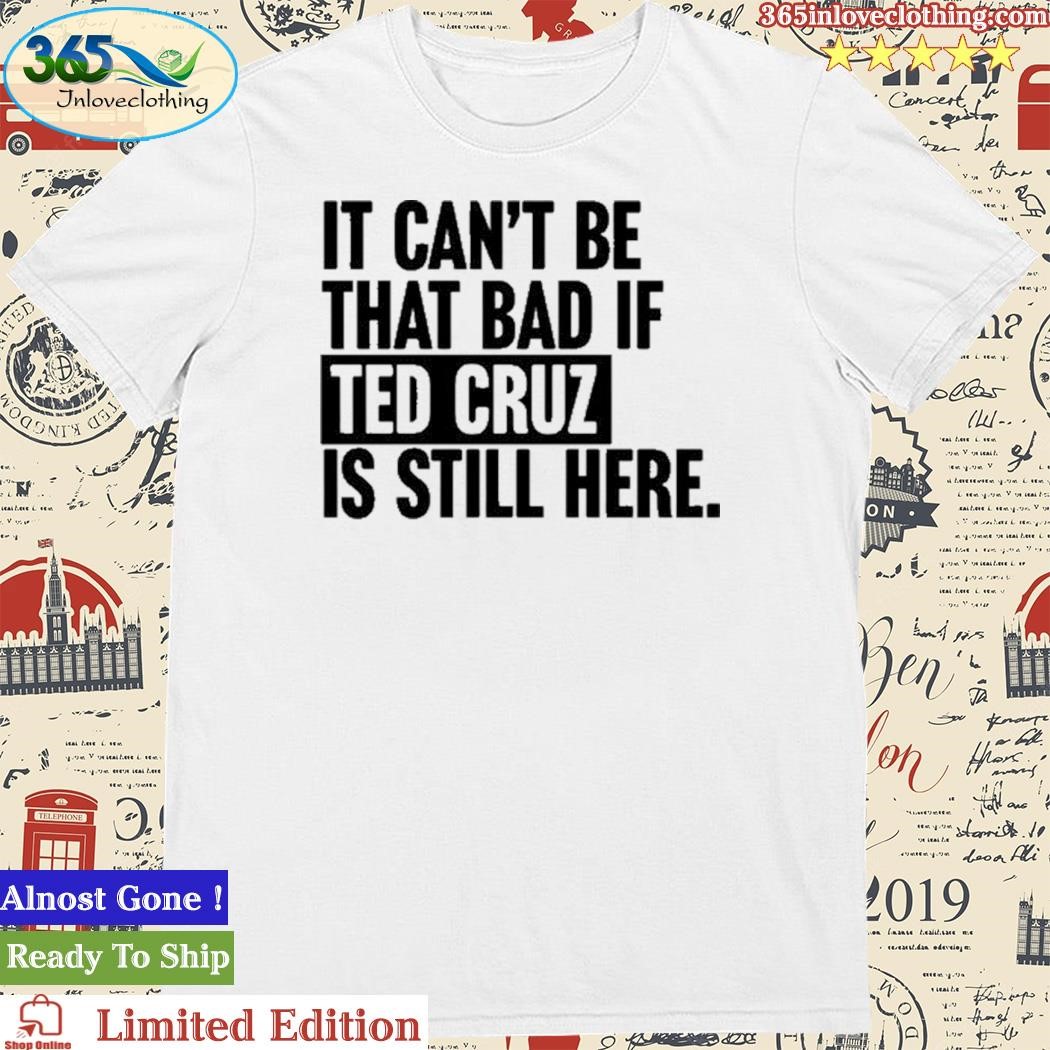 Official bullzerk It Can't Be That Bad If Ted Cruz Is Still Shirt