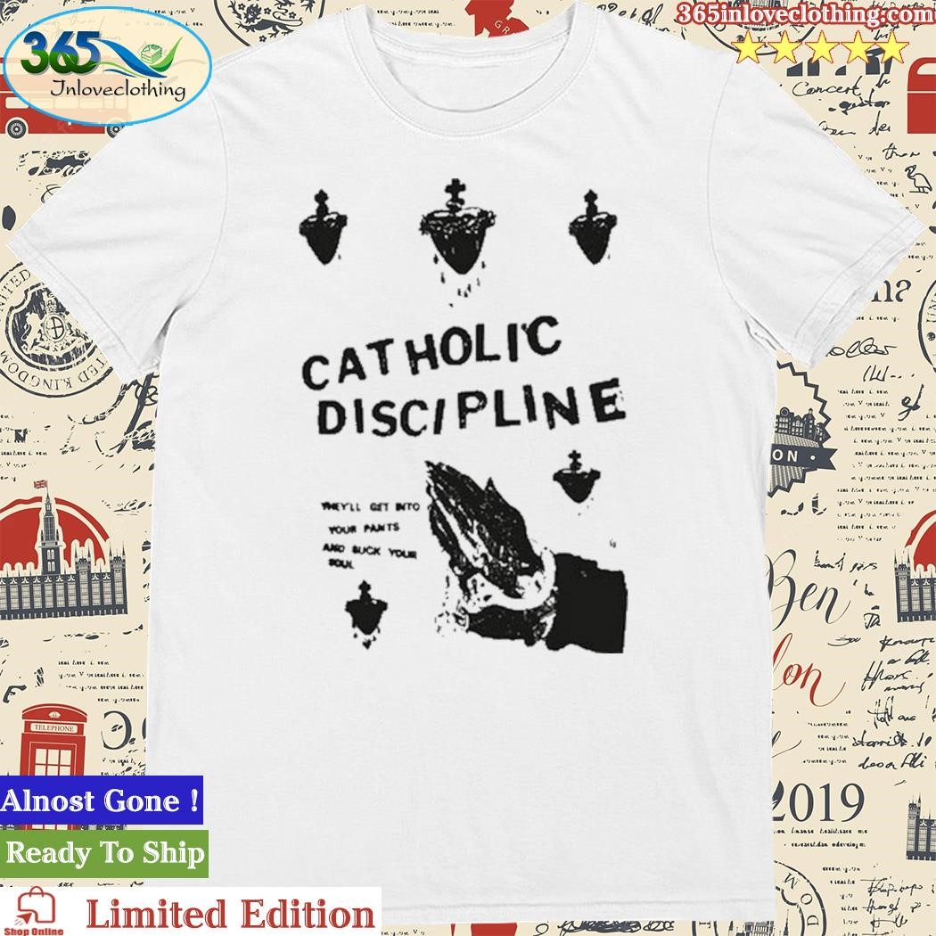 Official catholic Discipline They'll Get Into Your Pants And Suck Your Soul Shirt