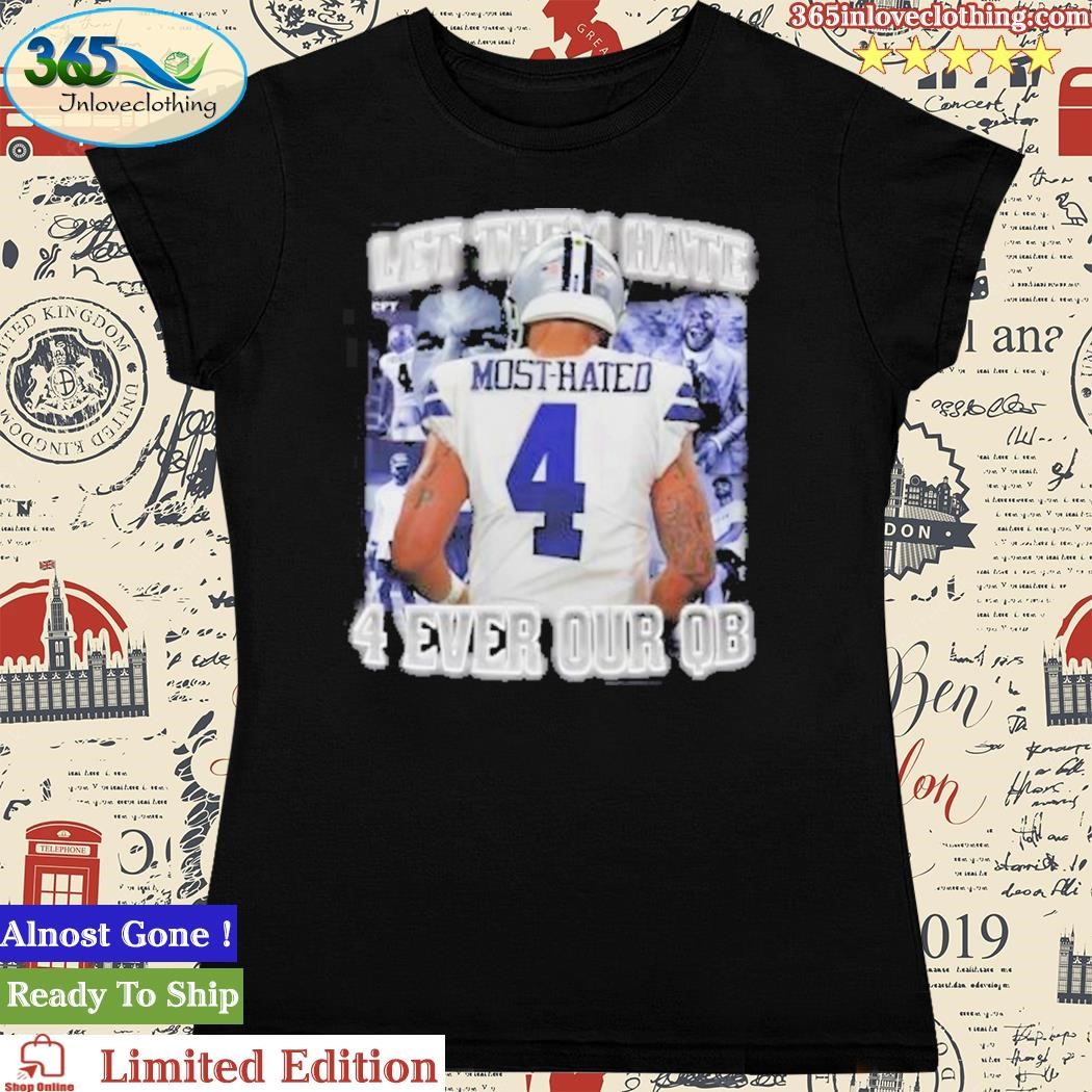 Official dak Prescott Most Hated 4 Let Them Hate 4 Ever Our Qb Shirt,tank  top, v-neck for men and women