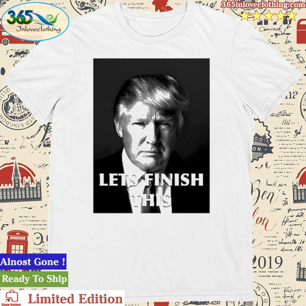 Official donald Trump Let Finish This Shirt
