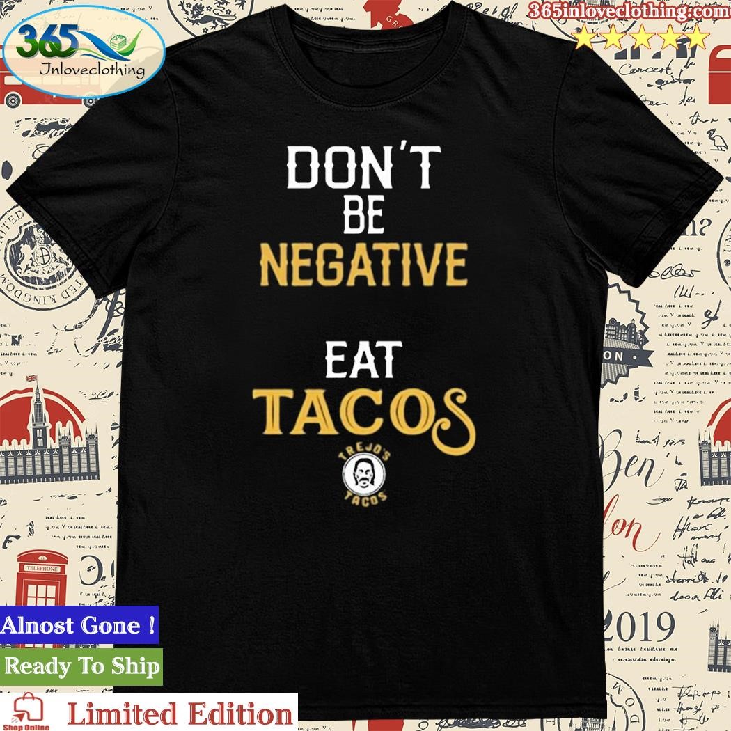 Official don't Be Negative Eat Tacos Shirt