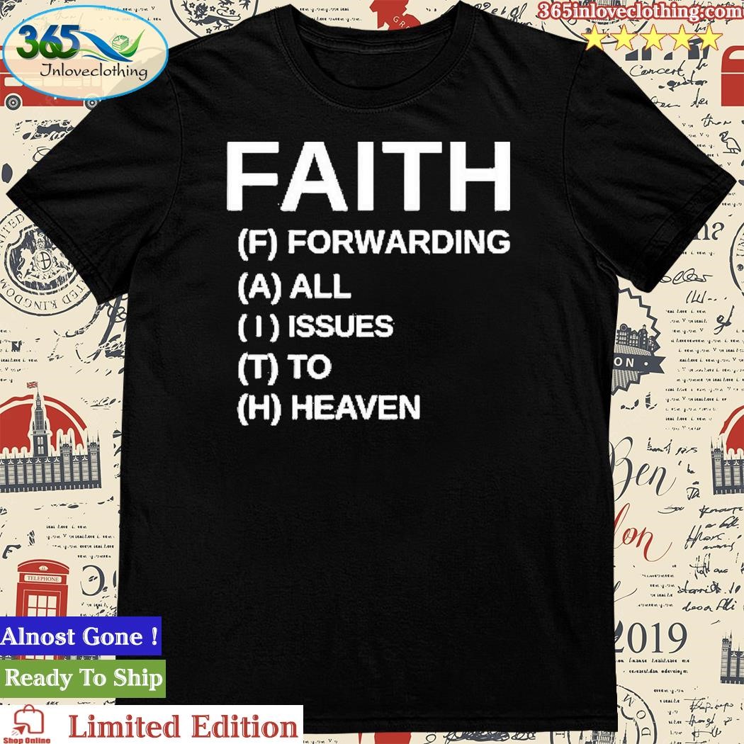 Official faith Forwarding All Issues To Heaven Shirt