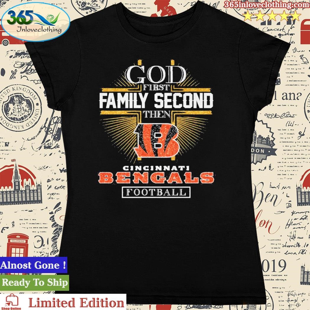 God First Family Second Then Cincinnati Bengals Football T Shirt