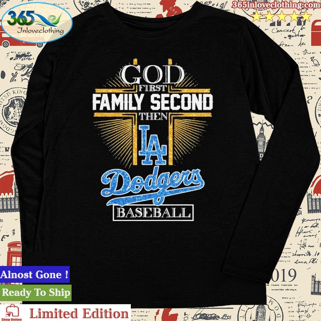 God First Family Second Then Dodgers Baseball Shirt, hoodie, sweater, long  sleeve and tank top