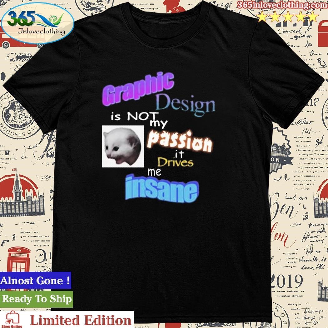 Official graphic Design Is Not My Passion It Drives Me Insane Shirt