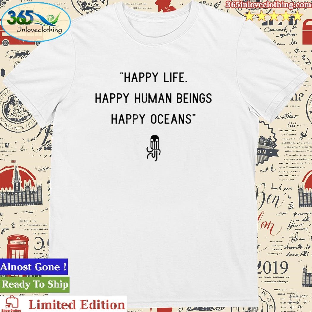 Official happy Life Happy Human Beings Happy Oceans Shirt