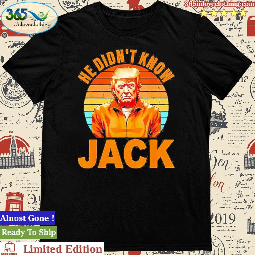 Official he Didnt Know Jack Trump Vintage Shirt