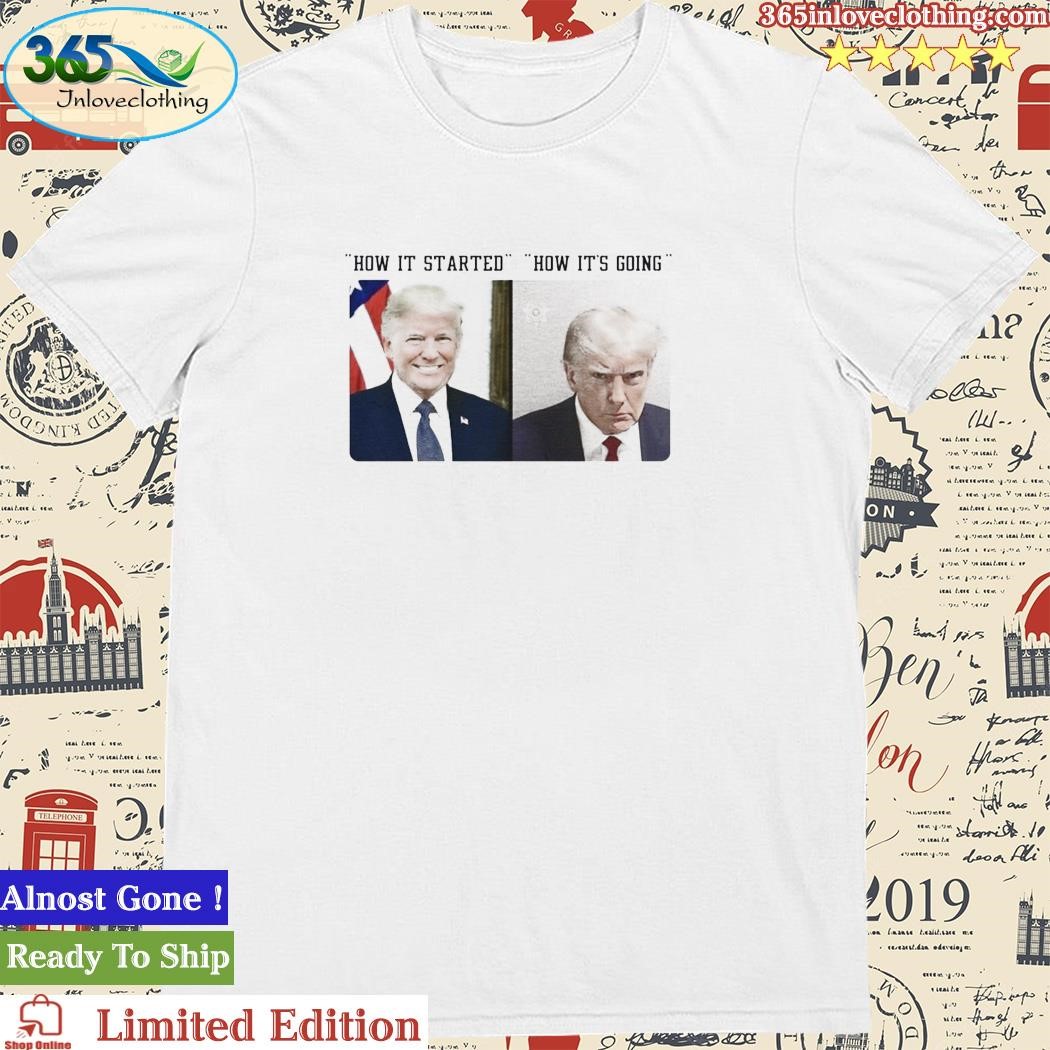 Official how It Started How It's Going Donald Trump Mugshot Shirt