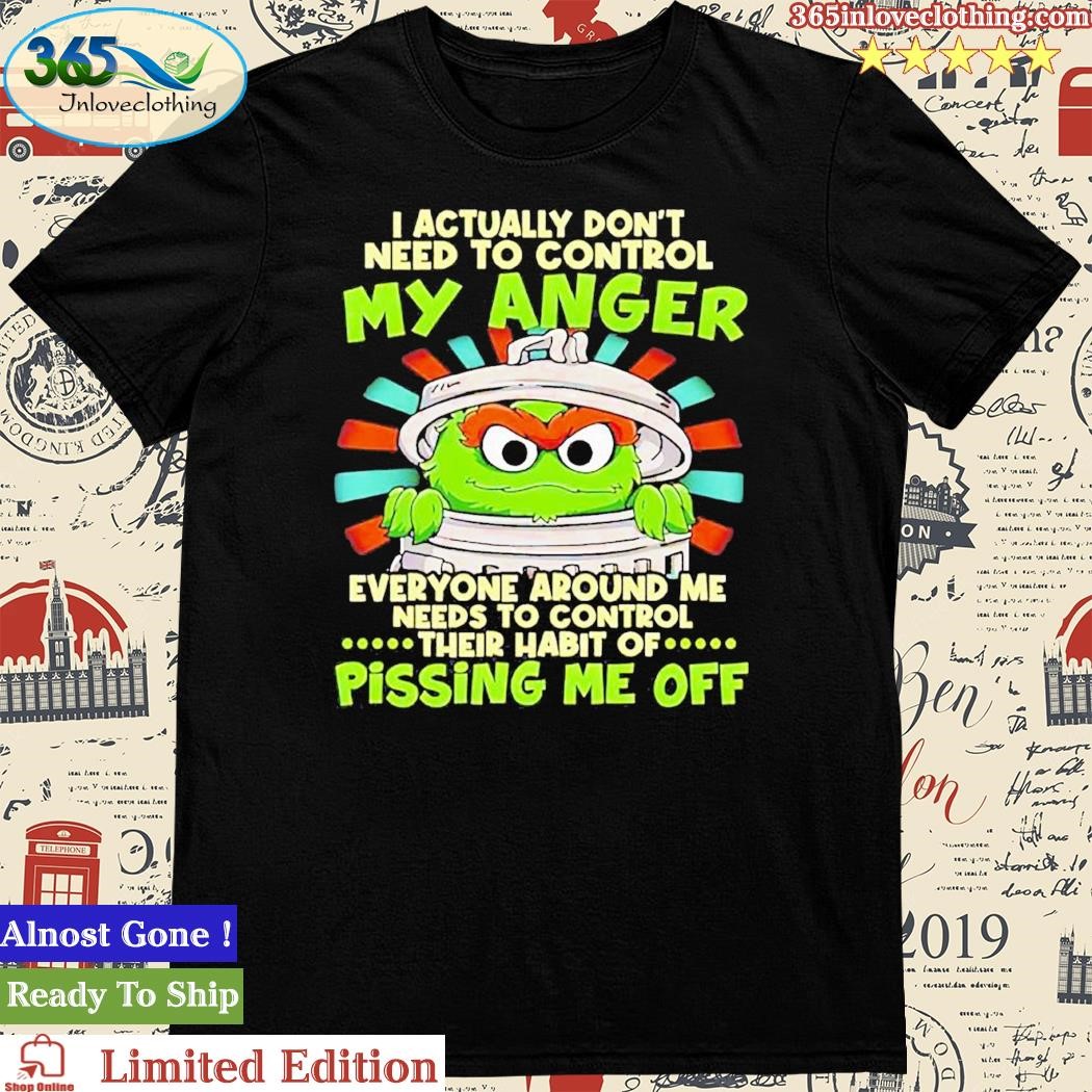 Official i Actually Dont Need To Control My Anger Pissing Me Off Sesame Shirt