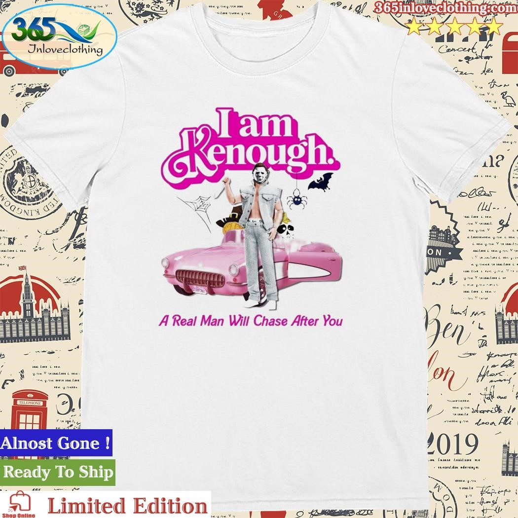 Official i Am Kenough A Real Man Will Chase After You T-Shirt