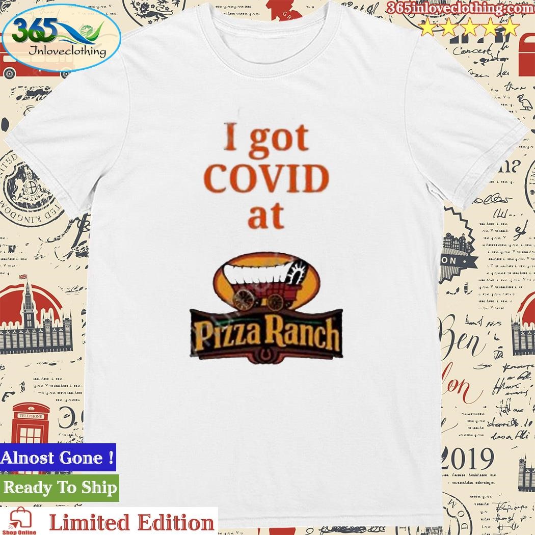 Official i Got Covid At Pizza Ranch Shirt