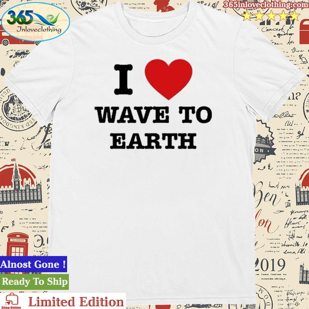 Official i Love Wave To Earth Shirt