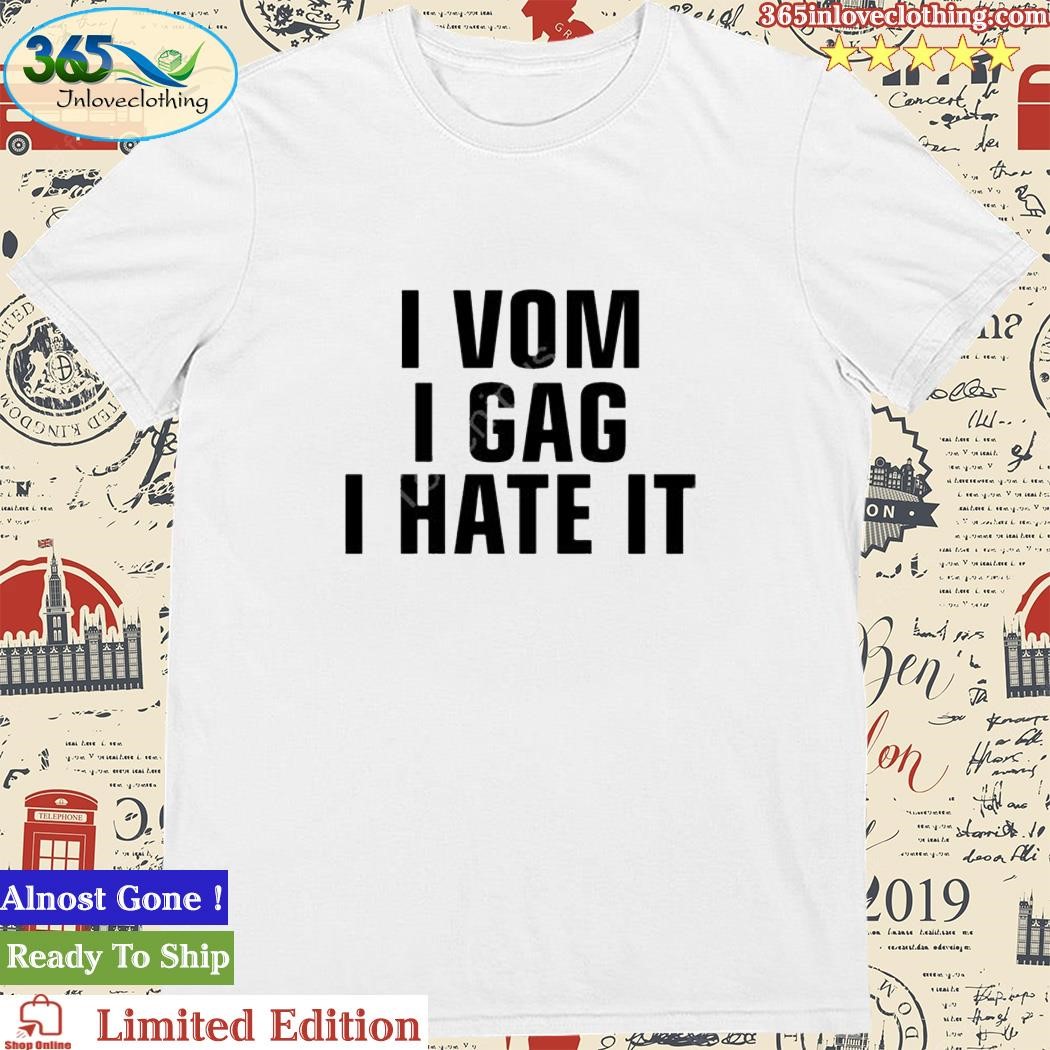 Official i Vom I Gag I Hate It Shirt
