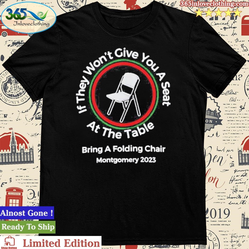 Official if They Won’T Give You A Seat At The Table Bring A Folding Chair Montgomery 2023 Shirt