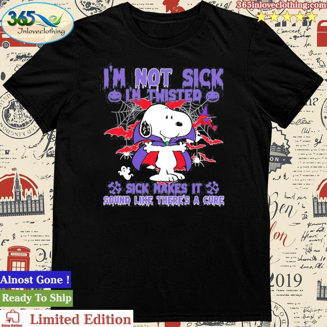 Official i’m Not Sick I’m Twisted Sick Makes It Sound Like There’s A Cure Snoopy Halloween T Shirt
