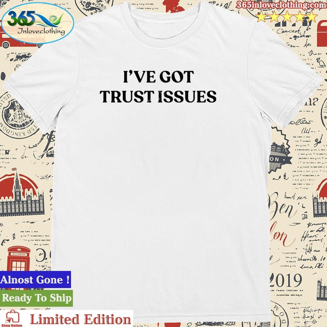 Official i’ve Got Trust Issues Shirt