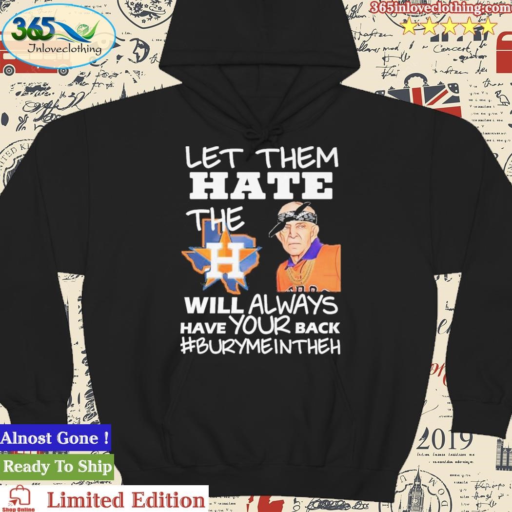 Design let Them Hate The Houston Astros Will Always Have Your Back  Burymeintheh Shirt, hoodie, sweatshirt for men and women