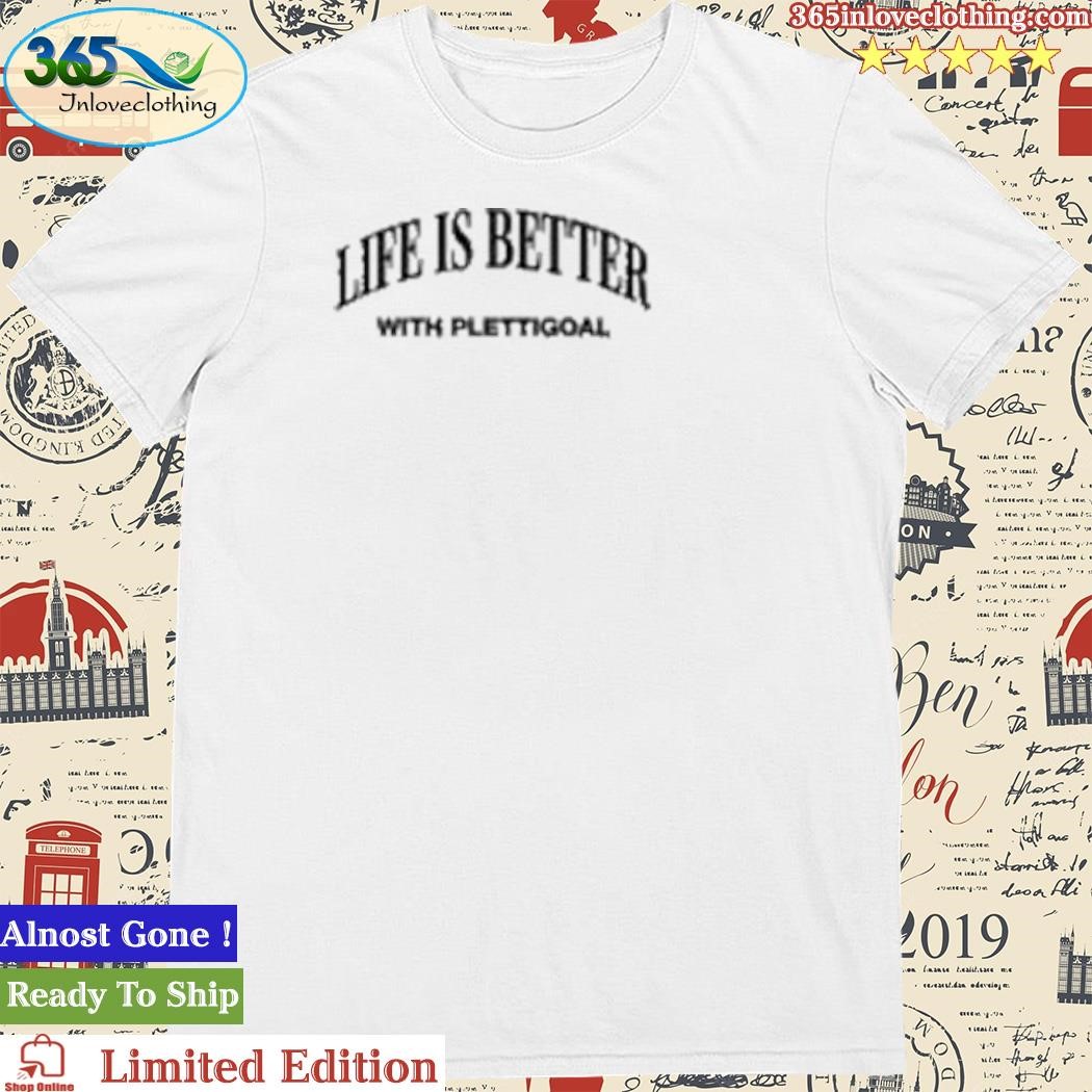 Official life Is Better With Plettigoal New Shirt