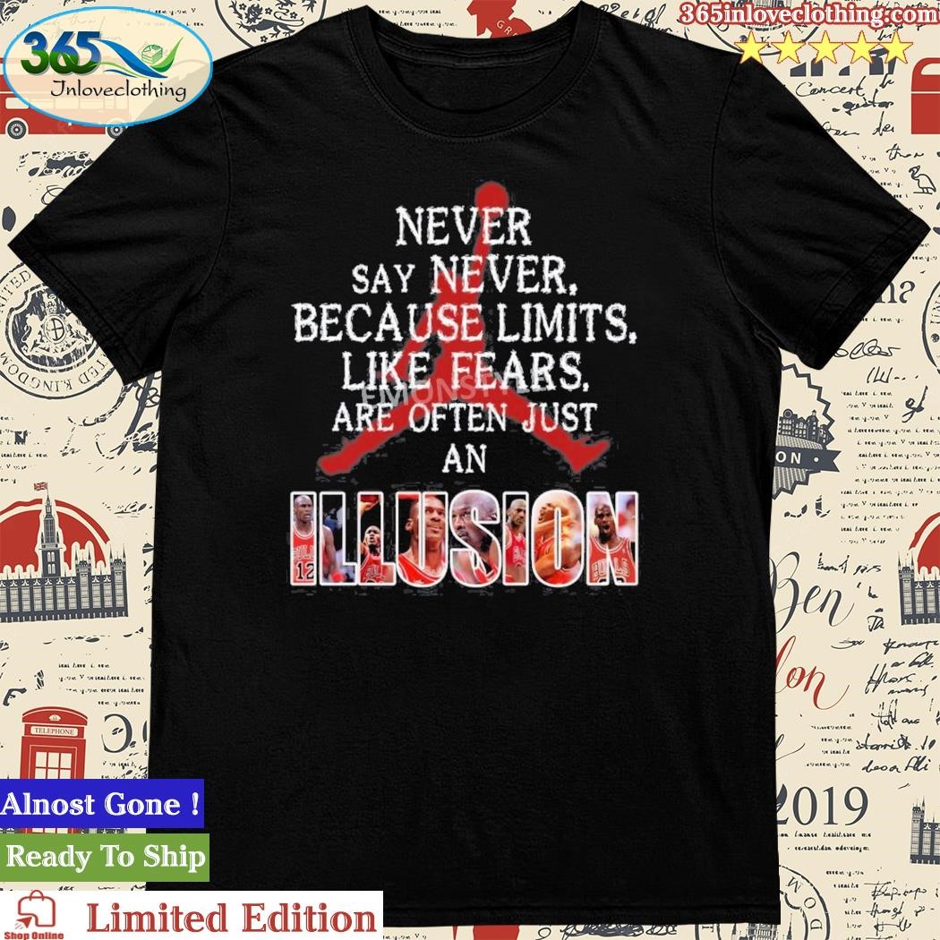 Official michael Jordan Never Say Never Because Limits Like Fears Are Often Just An Illusion Shirt
