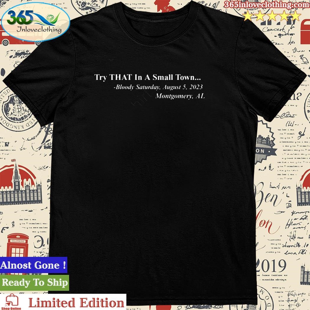 Official montgomery Alabama Try That In A Small Town Bloody Saturday August 5,2023 Montgomery, Al Shirt