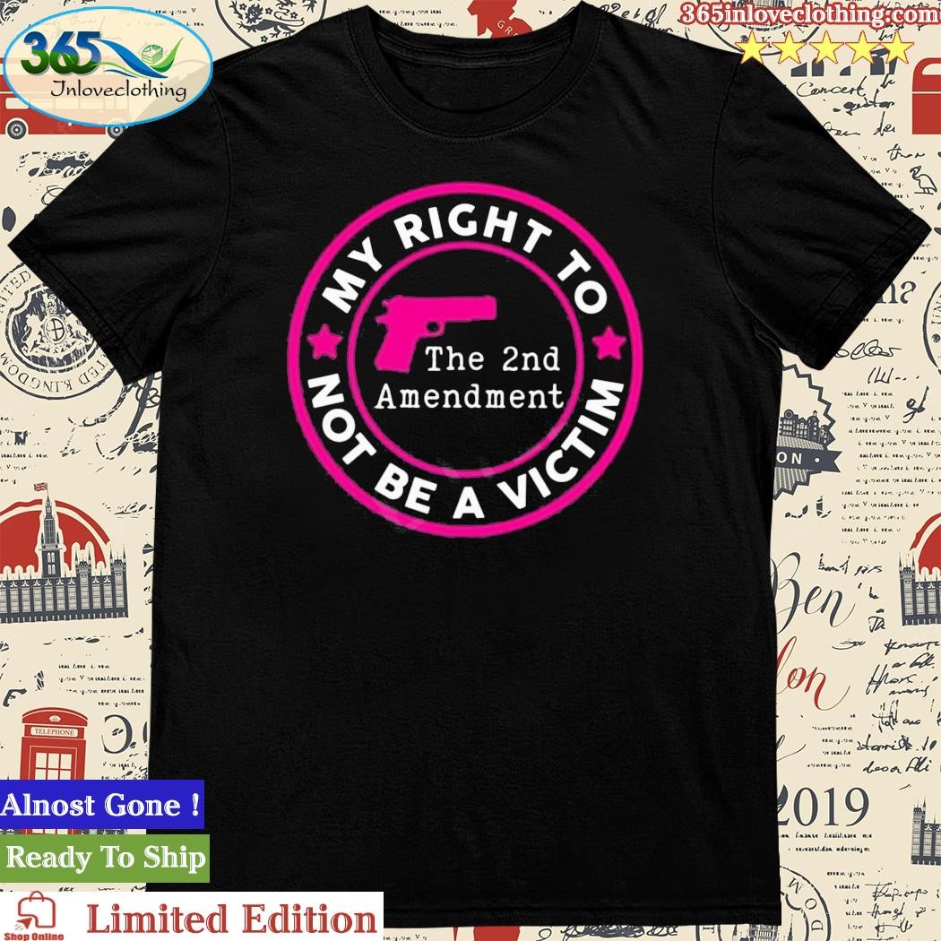 Official my Right To Not Be A Victim The 2nd Amendment Shirt