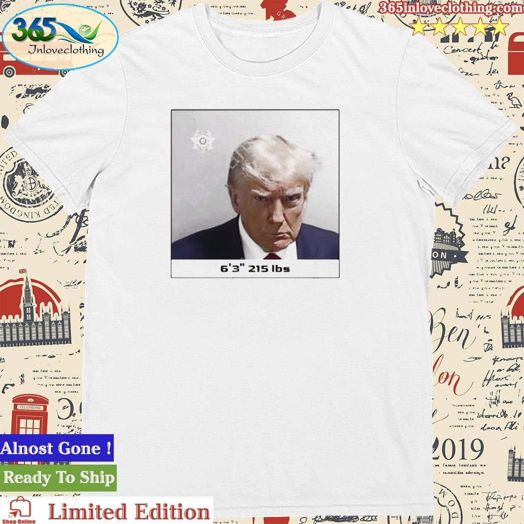 Official nice Trump Mug Shot 6’ 3” 215 Lbs Shirt