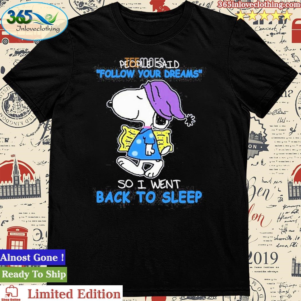 Official people Said Follow Your Dreams So I Went Back To Sleep Funny Snoopy Tshirt