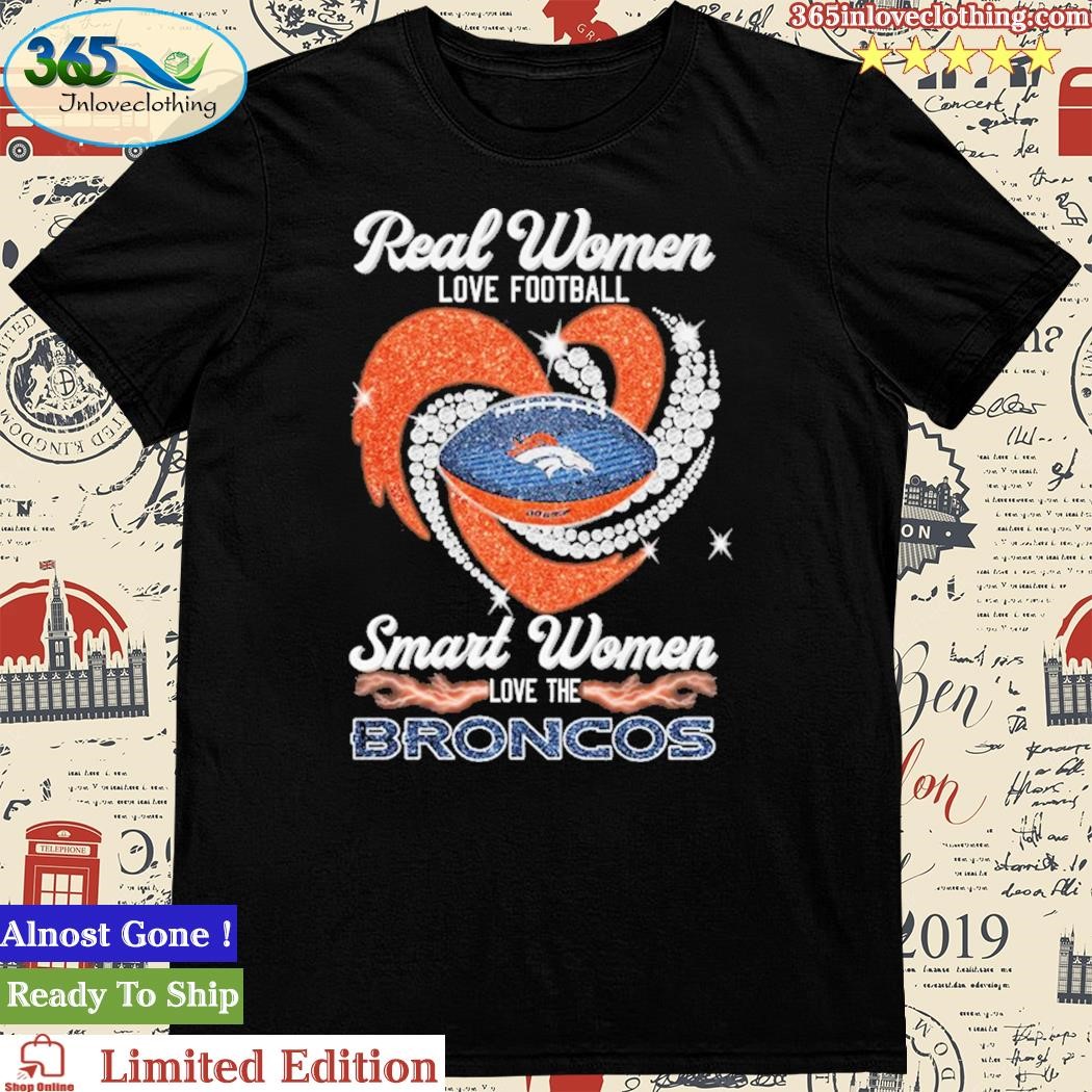 Official real Women Love Football Smart Women Love The Denver Broncos Tshirt