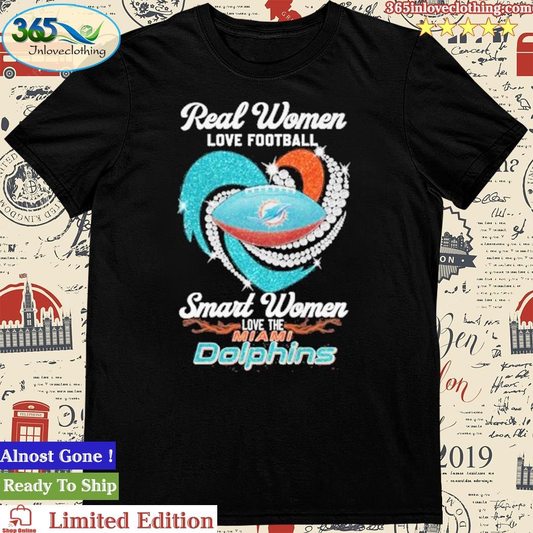 Official real Women Love Football Smart Women Love The Miami Dolphins Tshirt