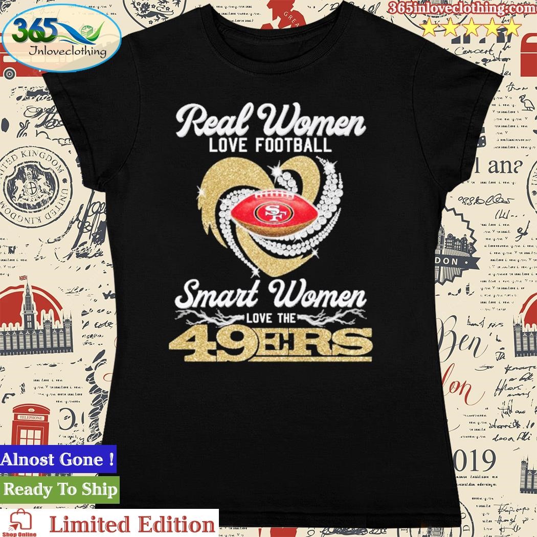 Real Women Love Football Smart Women Love The San Francisco 49ers Tshirt,  hoodie, sweater, long sleeve and tank top