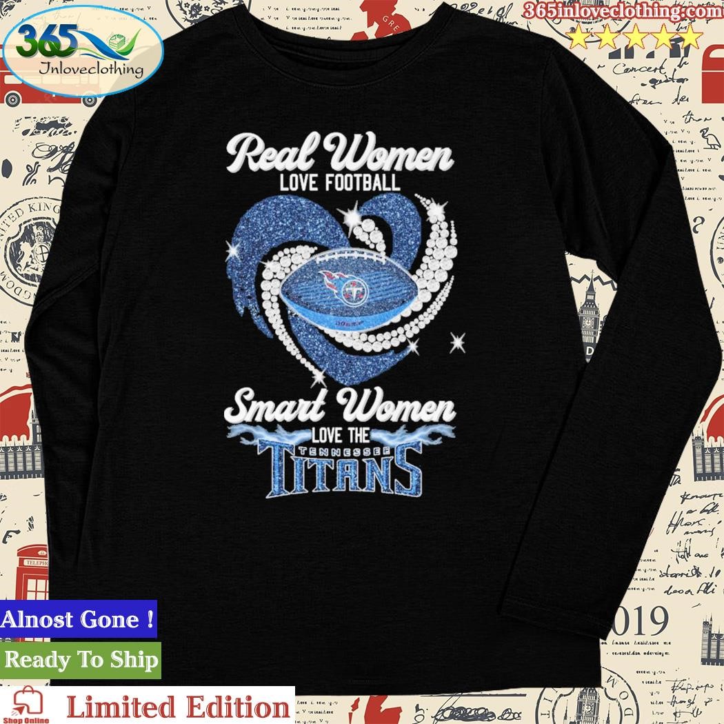 Real women love football smart women love the tennessee titans 2023 shirt,  hoodie, sweater, long sleeve and tank top