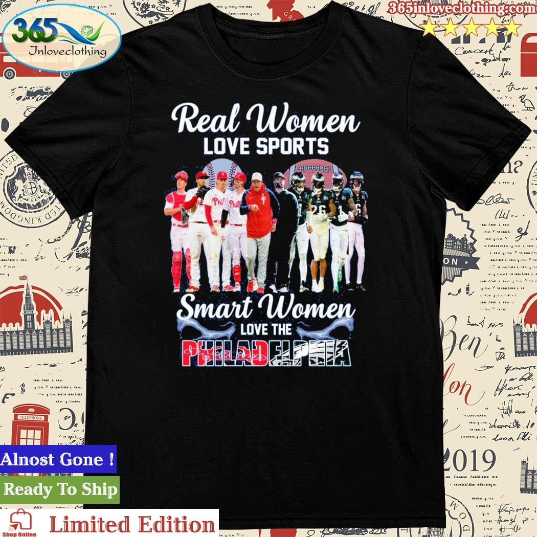 Real Women Love Sport Smart Women Love The Philadelphia Phillies And Eagles  T Shirt, hoodie, sweater, long sleeve and tank top