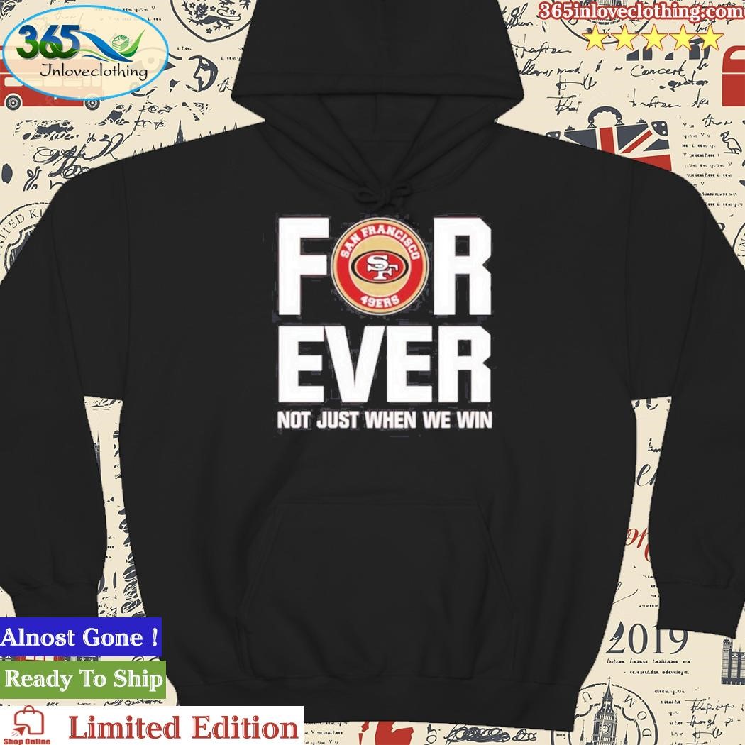 San Francisco 49ers Forever Not Just When We Win Tee Shirt - Yesweli