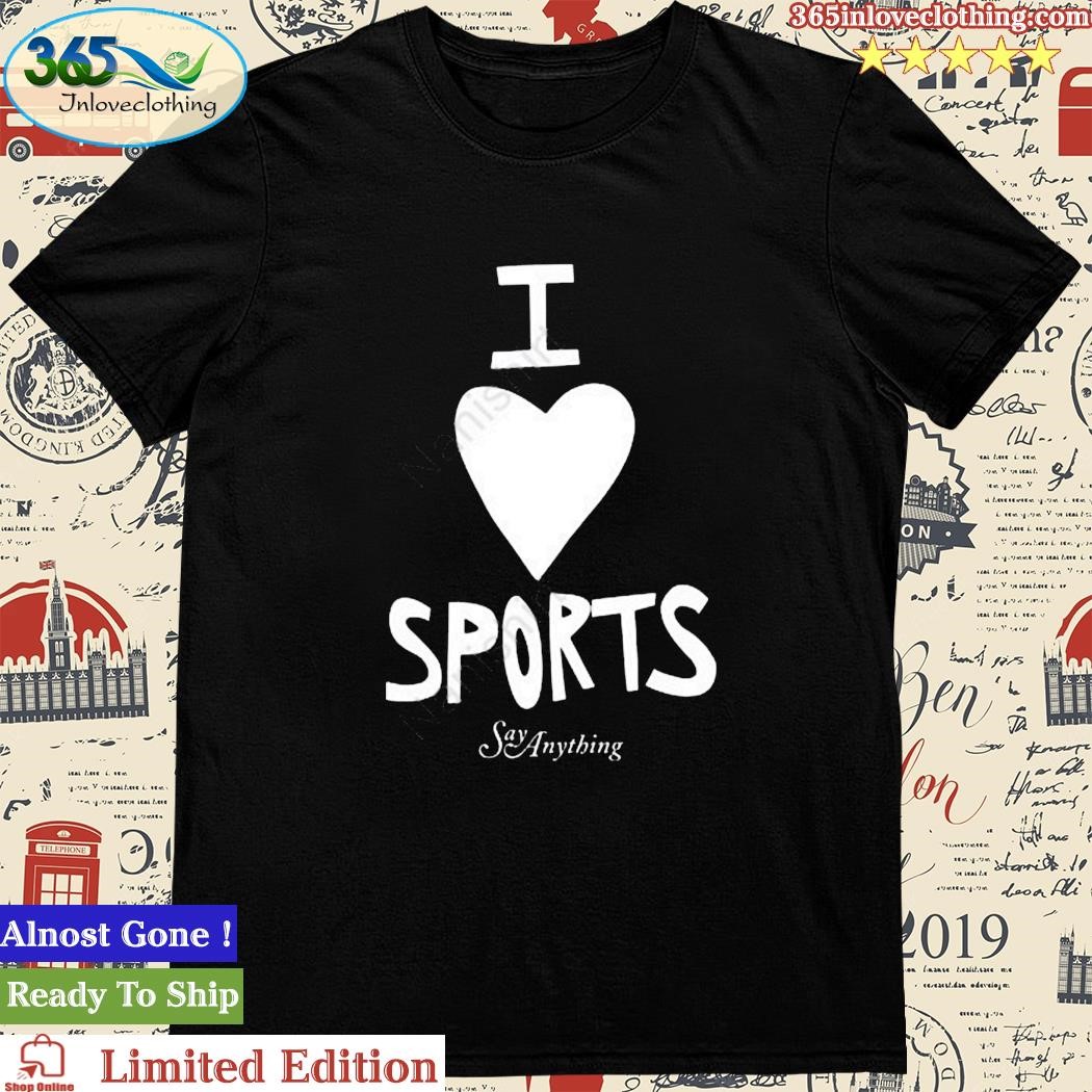 Official say Anything Merch I Love Sports Shirt