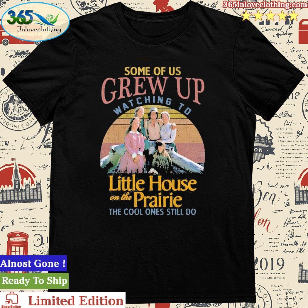 Official some Of Us Grew Up Watching To Little House On The Prairie Retro Tshirt