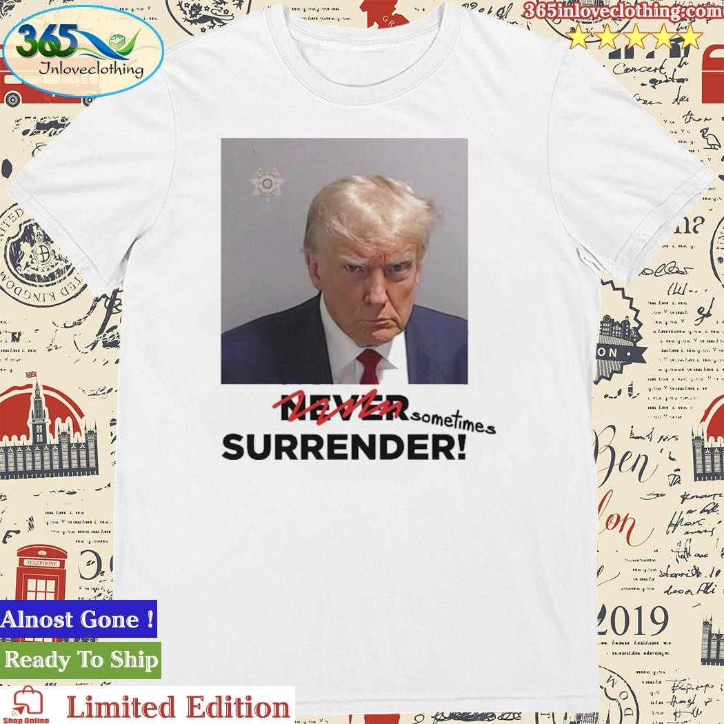 Official sometimes Surrender Trump Mugshot Shirt