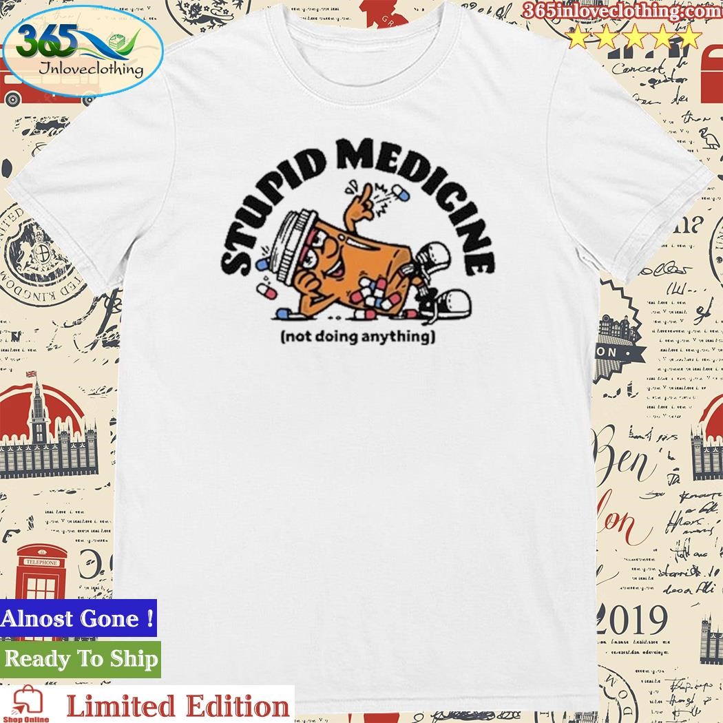 Official stupid Medicine Shirt